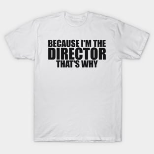 Because I'm The Director That's Why Director Funny T-Shirt